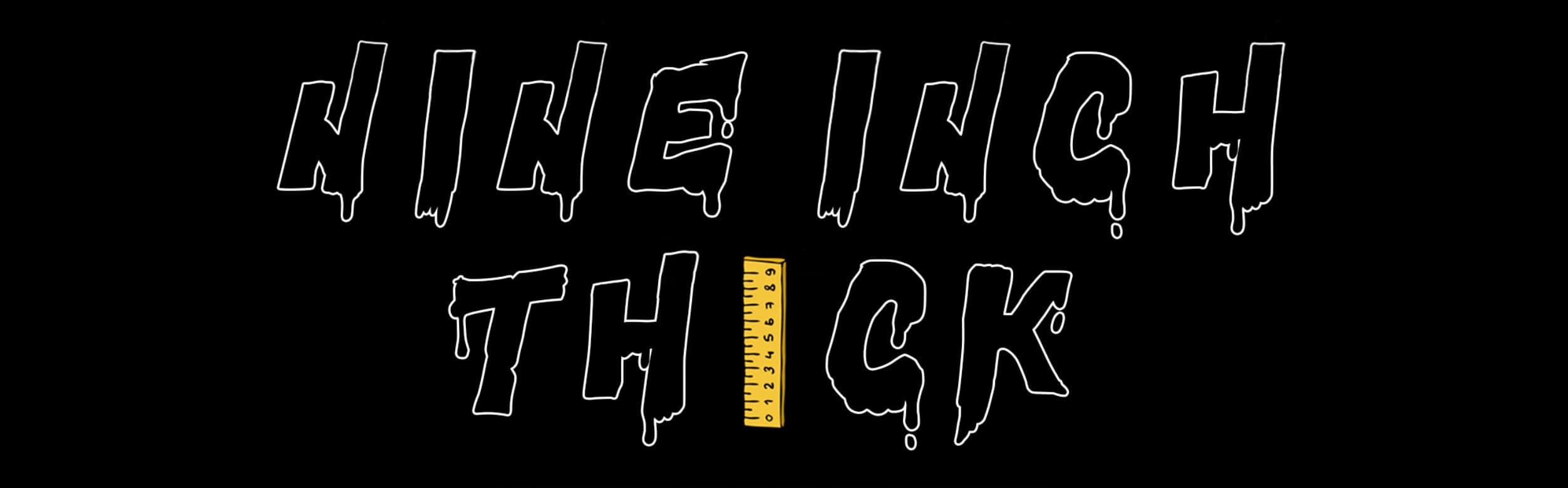 NINE INCH THICK banner image